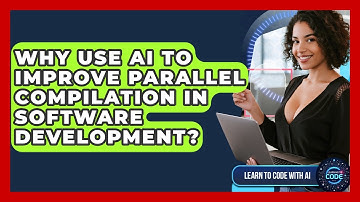 Why Use AI To Improve Parallel Compilation In Software Development? - Learning To Code With AI
