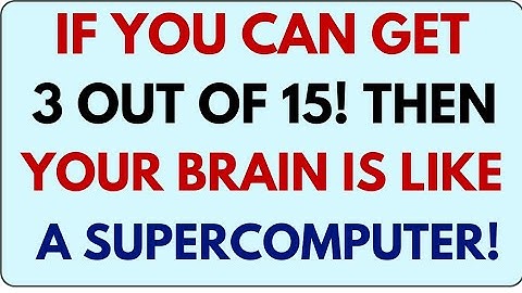 IF YOU CAN GET 3 OUT OF 15 , THEN YOUR BRAIN 🧠 IS LIKE A SUPERCOMPUTER!