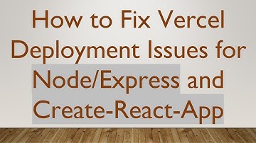 How to Fix Vercel Deployment Issues for Node/Express and Create-React-App