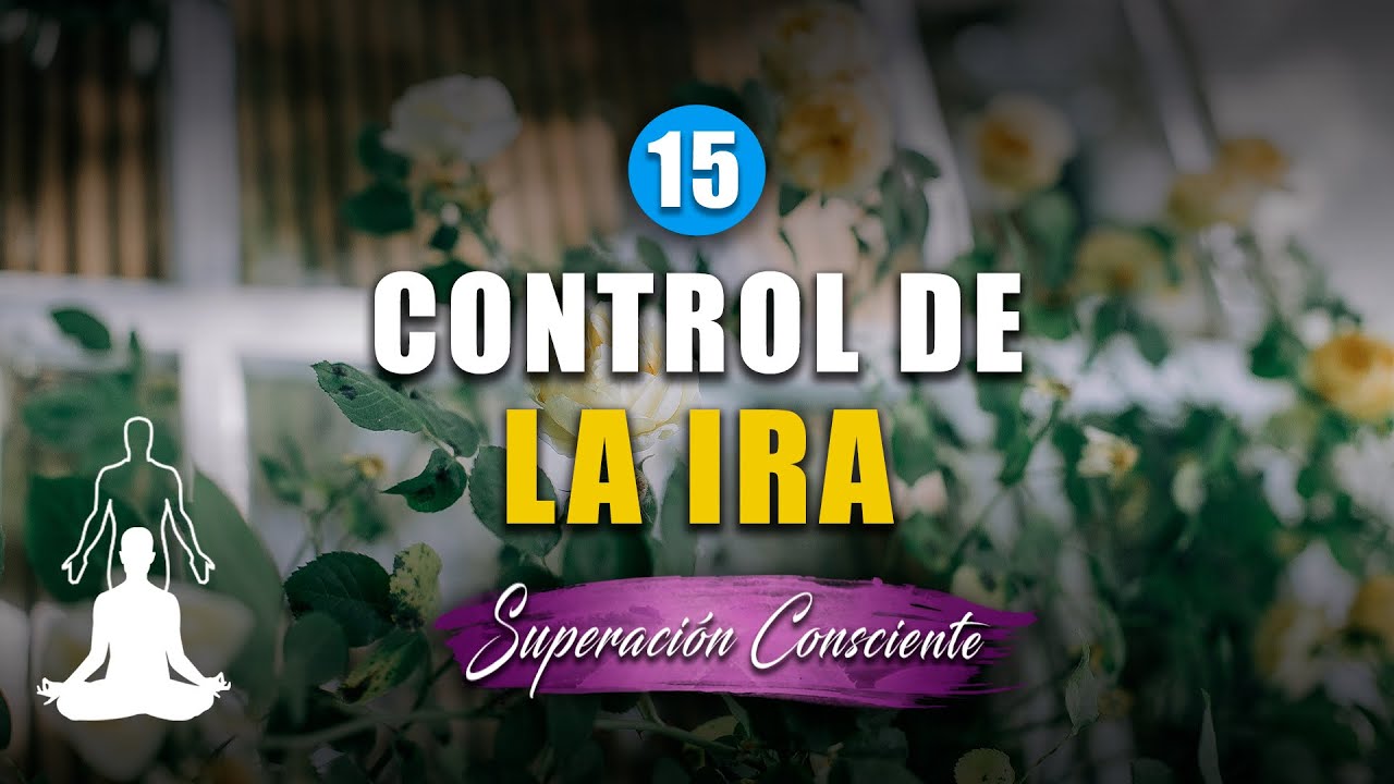 Aprende a controlar la Ira y el Enojo | SUPERACIÓN CONSCIENTE