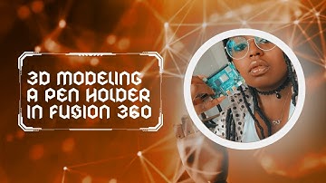 3D Modeling a Pen Holder in Fusion 360