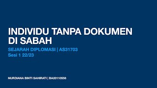 Individu Tanpa Dokumen di Sabah | Sejarah Diplomasi AS31703 22/23 | NURDIANA SAHIRATI BA20110556