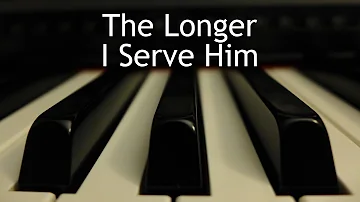 The Longer I Serve Him (with Lyrics)