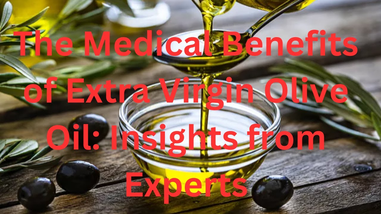 The Medical Benefits of Extra Virgin Olive Oil Insights from Experts ...