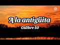 Calibre 50 - A la antigüita (letra)