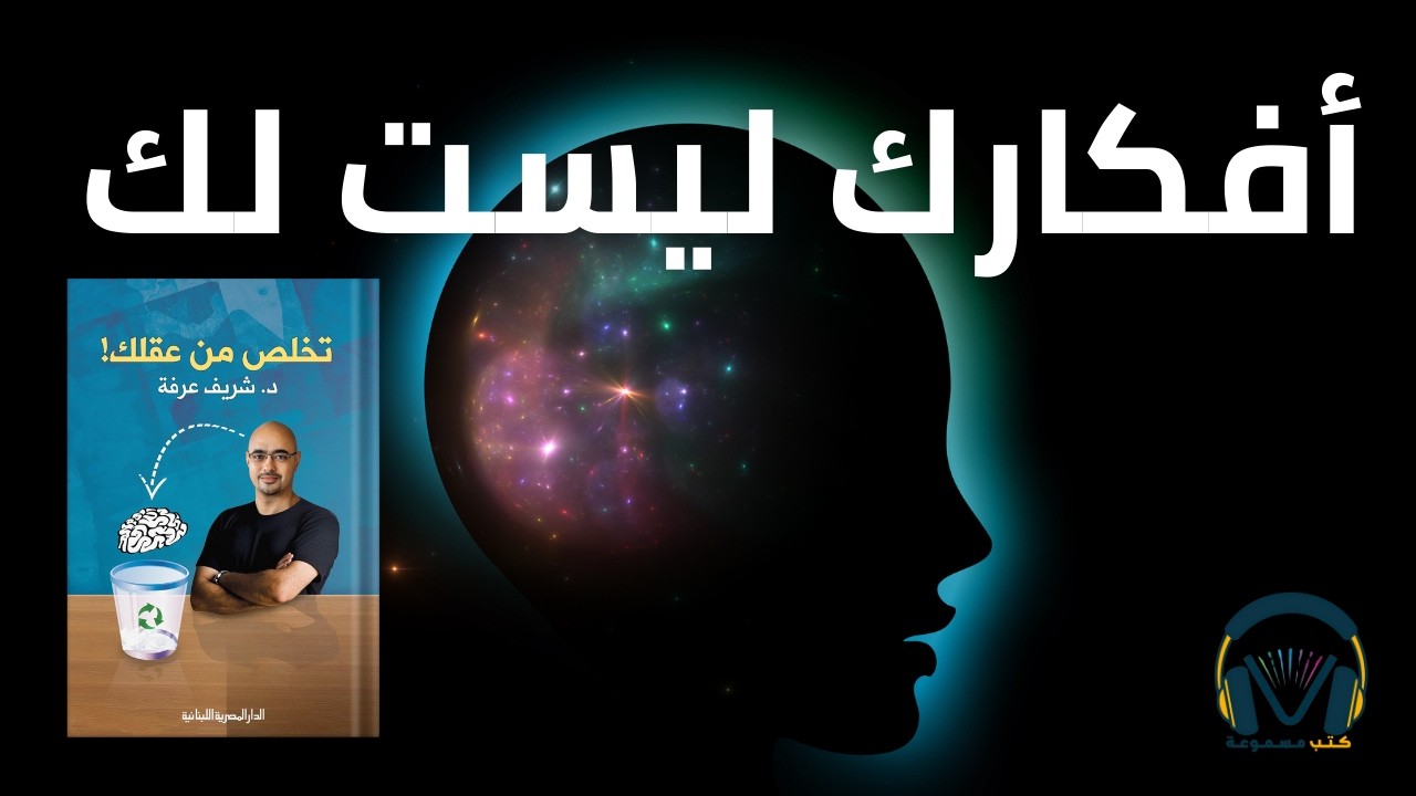 اكتشف كيف تخدعك أفكارك وتقيد حياتك دون أن تشعر: ملخص كتاب تخلص من عقلك  | شريف عرفة