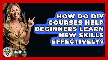 How Do DIY Courses Help Beginners Learn New Skills Effectively? - LearnToDIY360.com