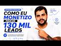 COMO EU MONETIZO MAIS DE 130 MIL LEADS