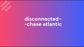 disconnected | chase atlantic | lyrics | chase atlantic lyrics