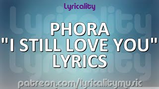 Phora - I Still Love You Lyrics | @lyricalitymusic
