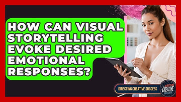 How Can Visual Storytelling Evoke Desired Emotional Responses? - Directing Creative Success