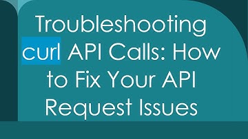Troubleshooting curl API Calls: How to Fix Your API Request Issues