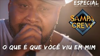 Video thumbnail of "SAMPA CREW - O QUE É QUE VOCÊ VIU EM MIM (ESPECIAL TODO CORAÇÃO TEM JEITO)"