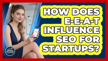 How Does E-E-A-T Influence SEO For Startups? - The Startup Growth Hub