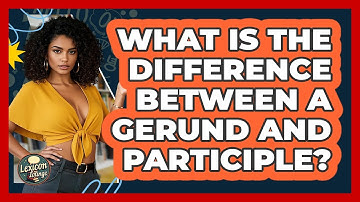 What Is The Difference Between A Gerund And Participle? - Lexicon Lounge