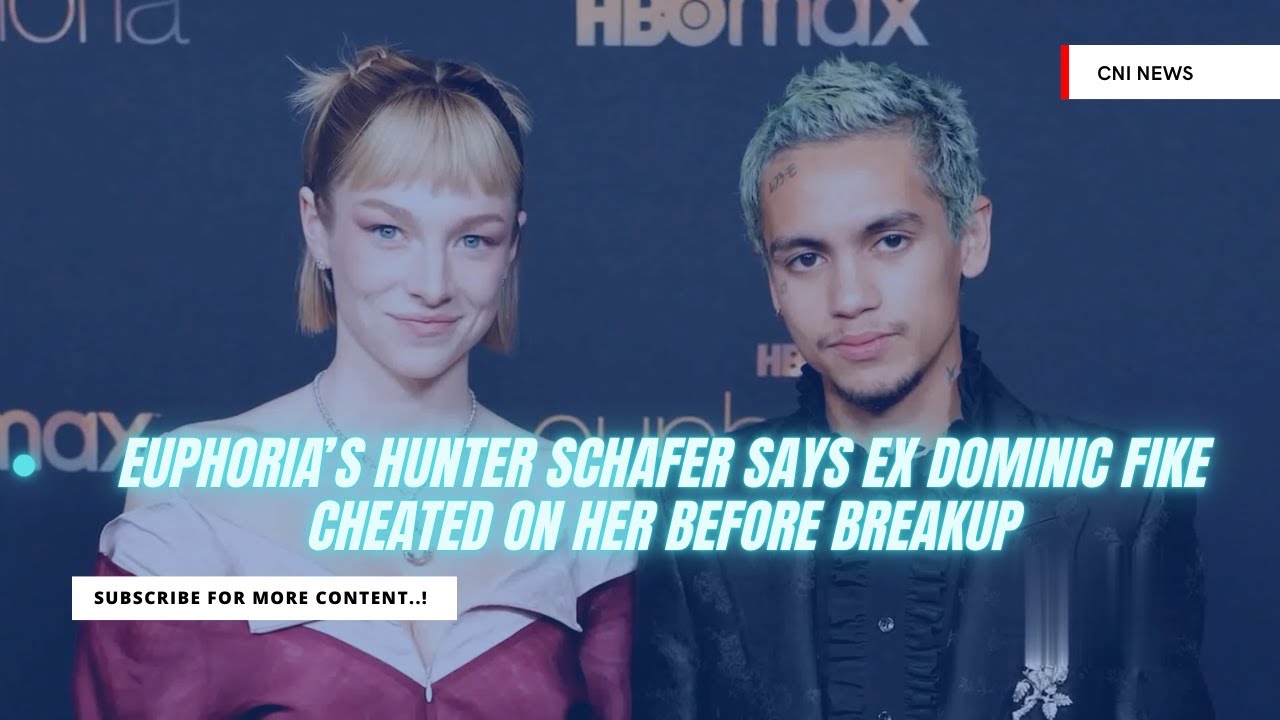 Euphoria’s Hunter Schafer Says Ex Dominic Fike Cheated on Her Before ...