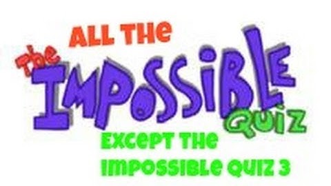 All The Impossible Quizzes except The Impossible Quiz 3