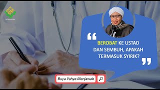 Berobat ke Ustad dan Sembuh, Apakah Termasuk Syirik? | Buya Yahya Menjawab