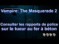 Consulter les rapports de police sur le tueur au fer à béton, Vampire The Masquerade – Bloodlines 2