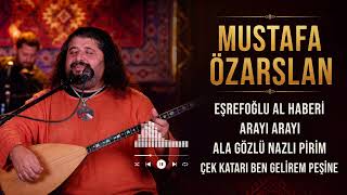 Mustafa Özarslan - Eşrefoğlu Al Haberi & Arayı Arayı & Ala Gözlü Nazlı Pirim & Çek Katarı Ben Gelirim