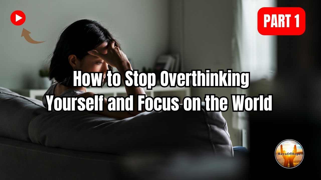 How to Stop Overthinking Yourself and Focus on the World | Part 1 - YouTube