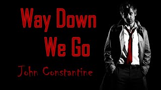 John Constantine || Way Down We Go