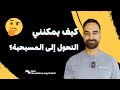 كيف يمكنني التحول الي المسيحية