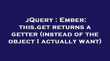 jQuery : Ember: this.get returns a getter (instead of the object I actually want)