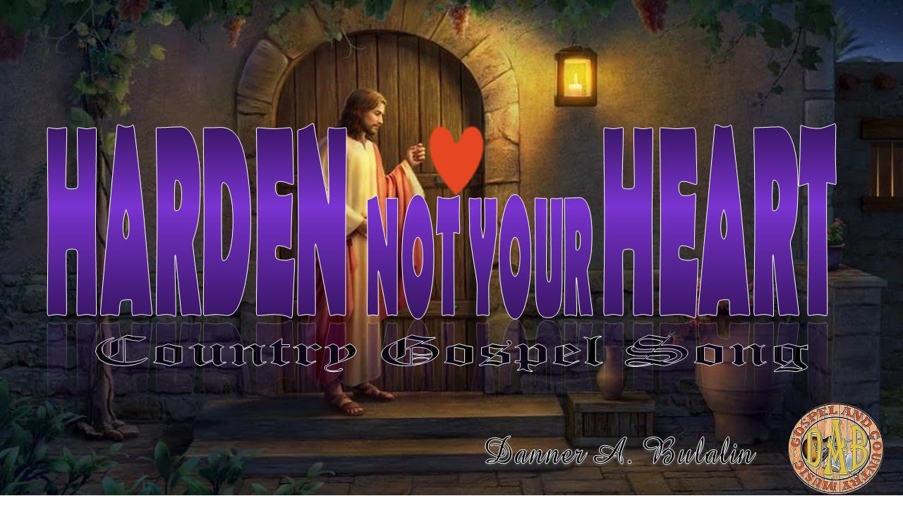 Harden Not Your Heart A COUNTRY GOSPEL INSPIRATIONAL SONG PERFORMED harden not your heart a country gospel inspirational song performed