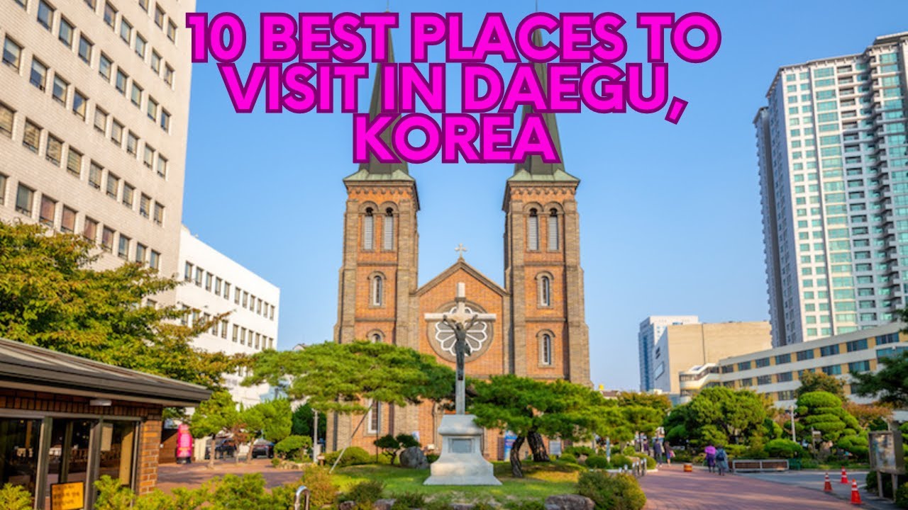 Top 10 Unforgettable Places to Visit in Daegu, Korea