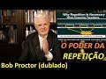 Bob Proctor  - O poder da Repetição (dublado e legendado)