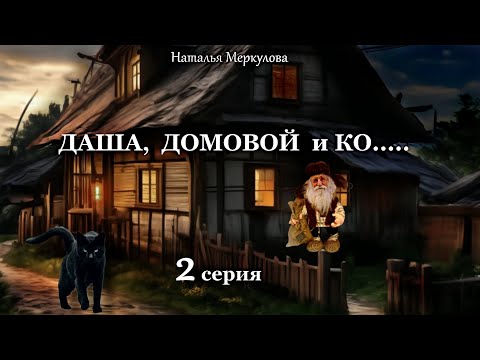 Даша,  домовой и Ко...   2 серия (автор Наталья Меркулова) Мистика. Приключения.