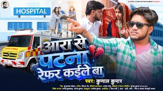 आरा से पटना रेफर कईले बा | #Kunal Kumar | Ara Se Patna Refer Kaile Ba | #New Bhojpuri Sad Song 2026
