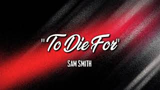 Sam Smith - To Die For (Lyrics)