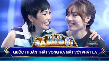 Trí Lực Sánh Đôi  I Quốc Thuận thất vọng ra mặt với Phát La