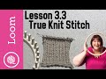 3.3 How to Loom Knit | True Knit Stitch (aka Traditional Knit Reverse Purl)