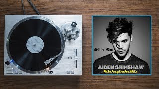 AIDEN GRIMSHAW - Better Man (MickeyintheMix)