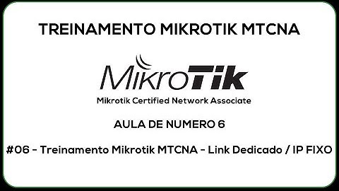 #06 - Treinamento Mikrotik MTCNA   Link Dedicado  / IP FIXO