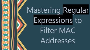 Mastering Regular Expressions to Filter MAC Addresses