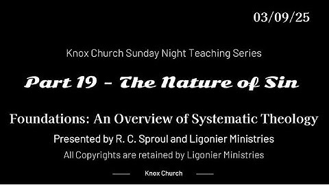 #19–The Nature of Sin –Foundations- An Overview of Systematic Theology -  Knox Sunday Night 03-09-25