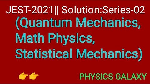 JEST-2021||Solution: Series-02【Quantum Mechanics,Statistical Mechanics,Math Physics】PHYSICS GALAXY