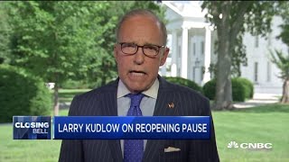 White House economic advisor Larry Kudlow on states pausing their reopening plans