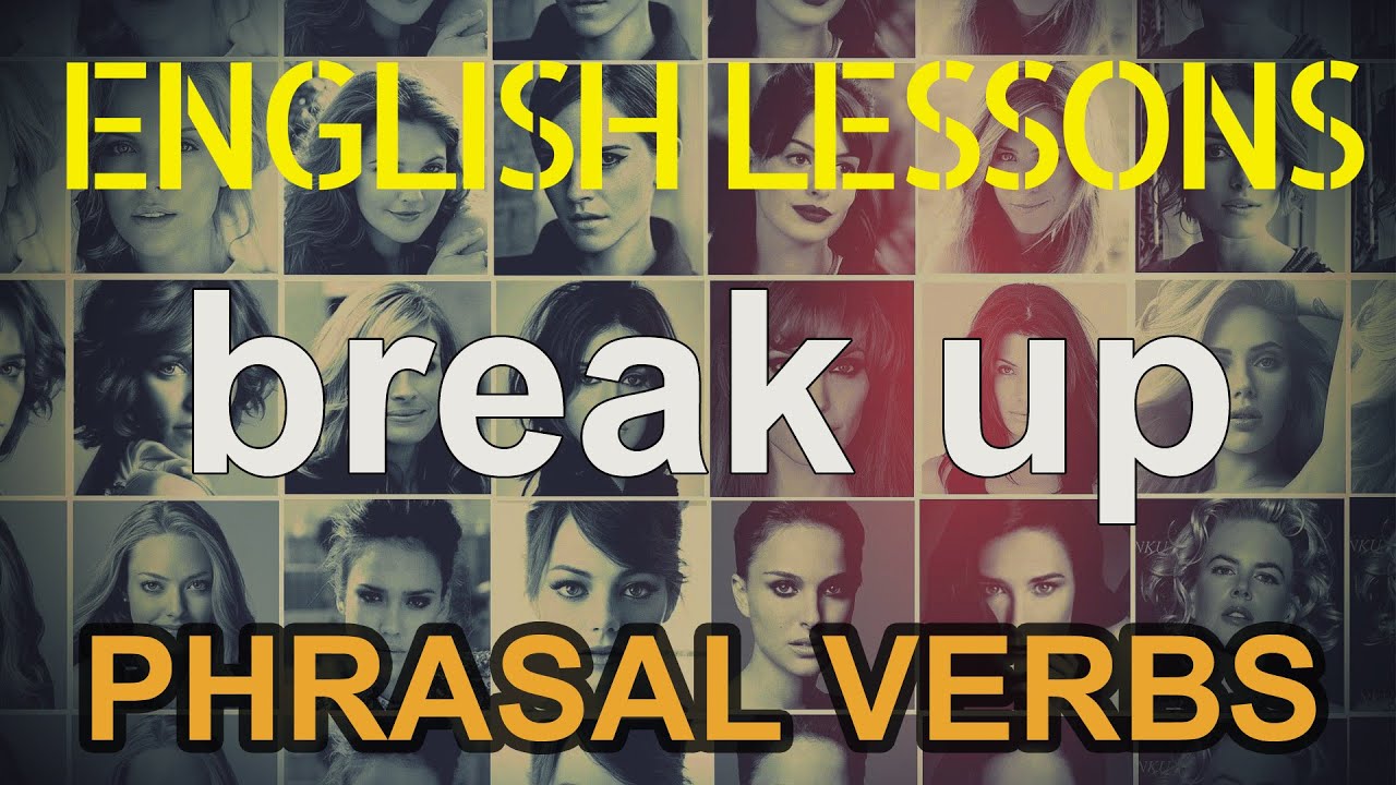BREAK UP popular phrasal verbs in movies Hollywood English YouTube