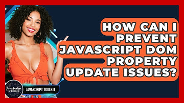 How Can I Prevent JavaScript DOM Property Update Issues? - JavaScript Toolkit