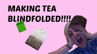 Making tea BLINDFOLDED!!!