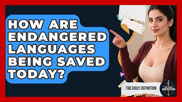 How Are Endangered Languages Being Saved Today? - The Daily Definition