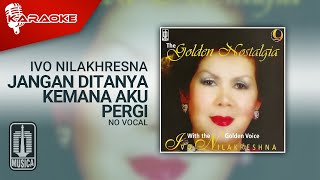 Ivo Nilakhresna - Jangan Ditanya Kemana Aku Pergi ( Karaoke Video) | No Vocal