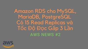 #2 AWS NEWS | Amazon RDS cho MySQL, MariaDB, PostgreSQL có 15 Read Replicas và tốc độ đọc gấp 3 lần