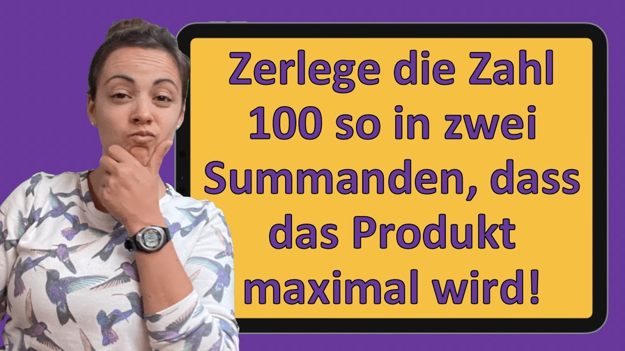 Update Zerlege die Zahl 100 so in zwei Summanden, dass das Produkt maximal/minimal wird | Extremwertaufgabe