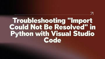 Troubleshooting "Import Could Not Be Resolved" in Python with Visual Studio Code